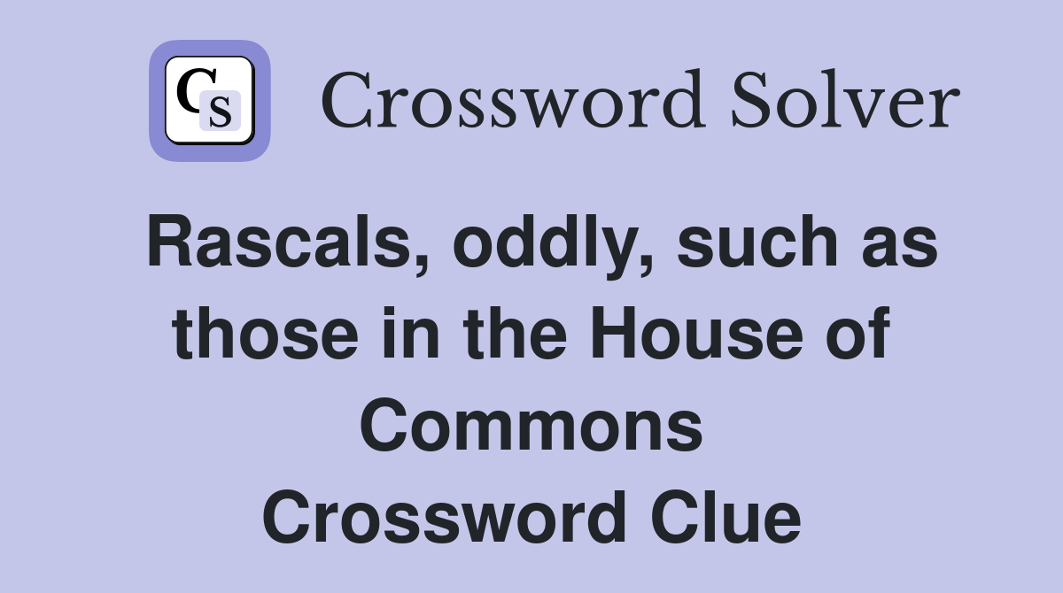 Rascals, oddly, such as those in the House of Commons Crossword Clue